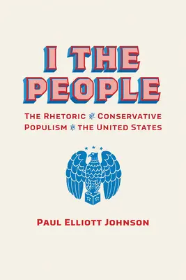 Yo, el pueblo: La retórica del populismo conservador en Estados Unidos - I the People: The Rhetoric of Conservative Populism in the United States