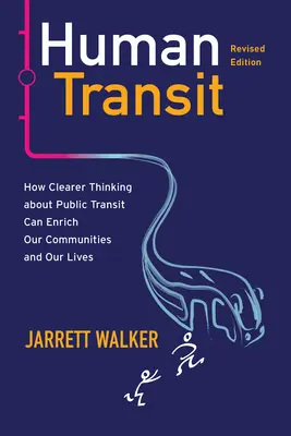 Tránsito humano, edición revisada: Cómo un pensamiento más claro sobre el transporte público puede enriquecer nuestras comunidades y nuestras vidas - Human Transit, Revised Edition: How Clearer Thinking about Public Transit Can Enrich Our Communities and Our Lives