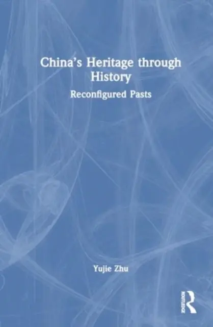 El patrimonio de China a través de la historia: Pasados reconfigurados - China's Heritage Through History: Reconfigured Pasts