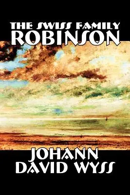 La familia suiza Robinson de Johann David Wyss, Ficción, Clásicos, Acción y aventura - The Swiss Family Robinson by Johann David Wyss, Fiction, Classics, Action & Adventure