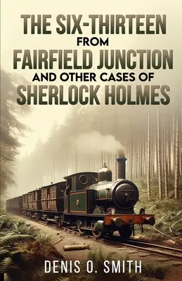 Los Seis Trece de Fairfield Junction y otros casos de Sherlock Holmes - The Six-Thirteen from Fairfield Junction and other cases of Sherlock Holmes