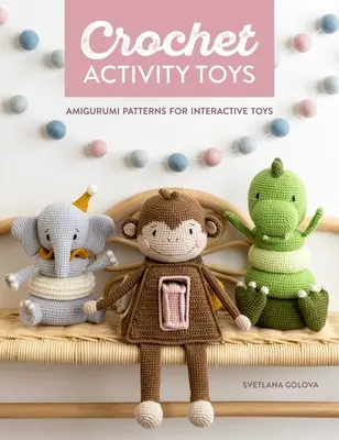 Crochet Activity Toys: Patrones de amigurumi para juguetes interactivos - Crochet Activity Toys: Amigurumi Patterns for Interactive Toys