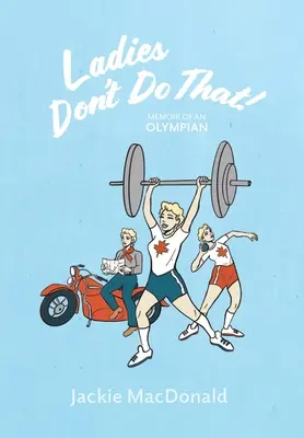 Ladies Don't Do That: Memorias de una atleta olímpica - Ladies Don't Do That!: Memoir of an Olympian