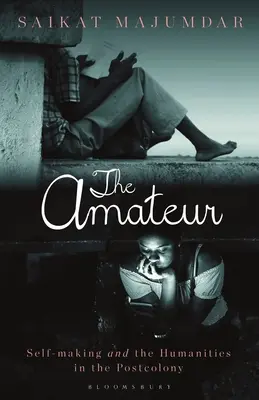 The Amateur: Self-Making and the Humanities in the Postcolony (El aficionado: creación propia y humanidades en la poscolonia) - The Amateur: Self-Making and the Humanities in the Postcolony