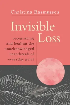 Pérdida invisible: Reconocer y curar la angustia no reconocida del duelo cotidiano - Invisible Loss: Recognizing and Healing the Unacknowledged Heartbreak of Everyday Grief