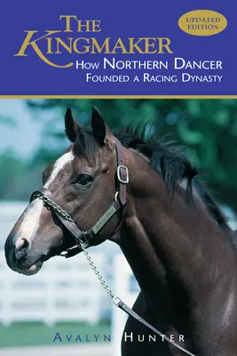 El hacedor de reyes: Cómo Northern Dancer fundó una dinastía de carreras - The Kingmaker: How Northern Dancer Founded a Racing Dynasty