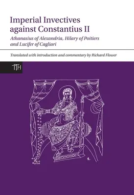 Invectivas imperiales contra Constancio II: Atanasio de Alejandría, Historia de los arrianos, Hilario de Poitiers, Contra Constancio y Lucifer de Ca - Imperial Invectives Against Constantius II: Athanasius of Alexandria, History of the Arians, Hilary of Poitiers, Against Constantius and Lucifer of Ca