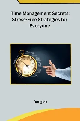 Secretos de gestión del tiempo: Estrategias sin estrés para todos - Time Management Secrets: Stress-Free Strategies for Everyone