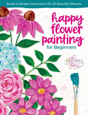 Happy Flower Painting for Beginners: Dulces y sencillas instrucciones para 20 hermosas flores - Happy Flower Painting for Beginners: Sweet & Simple Instructions for 20 Beautiful Blooms