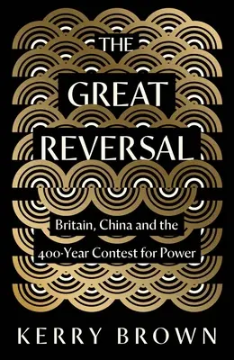 The Great Reversal: Britain, China and the 400-Year Contest for Power (El gran cambio: Gran Bretaña, China y la lucha de 400 años por el poder) - The Great Reversal: Britain, China and the 400-Year Contest for Power