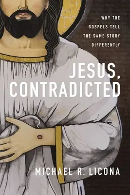 Jesús, contradicho: Por qué los Evangelios cuentan la misma historia de forma diferente - Jesus, Contradicted: Why the Gospels Tell the Same Story Differently