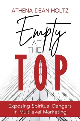 Empty at the Top: Exposing Spiritual Dangers in Multilevel Marketing (Vacío en la cima: exponiendo los peligros espirituales del marketing multinivel) - Empty at the Top: Exposing Spiritual Dangers in Multilevel Marketing