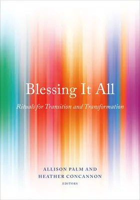 Bendiciéndolo todo: Rituales para la transición y la transformación - Blessing It All: Rituals for Transition and Transformation