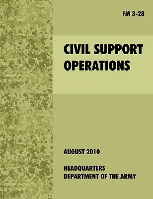 Operaciones de apoyo civil: El manual de campo oficial del Ejército de EE.UU. FM 3-28 - Civil Support Operations: The official U.S. Army Field Manual FM 3-28