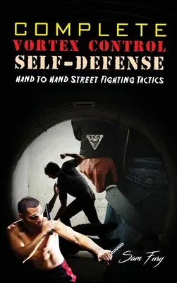 Defensa personal completa con control de vórtice: combate cuerpo a cuerpo, defensa con cuchillos y lucha con palos - Complete Vortex Control Self-Defense: Hand to Hand Combat, Knife Defense, and Stick Fighting