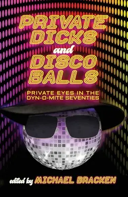 Private Dicks and Disco Balls: Private Eyes in the Dyn-O-Mite Seventies (Ojos privados en los dinámicos años setenta) - Private Dicks and Disco Balls: Private Eyes in the Dyn-O-Mite Seventies