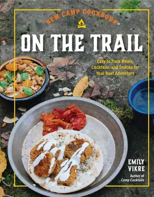 Nuevo libro de cocina de campamento: Comidas, cócteles y tentempiés fáciles de preparar para su próxima aventura - New Camp Cookbook on the Trail: Easy-To-Pack Meals, Cocktails, and Snacks for Your Next Adventure