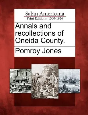 Anales y recuerdos del condado de Oneida - Annals and recollections of Oneida County.
