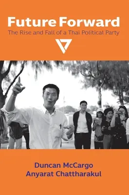 Future Forward: Auge y caída de un partido político tailandés - Future Forward: The Rise and Fall of a Thai Political Party