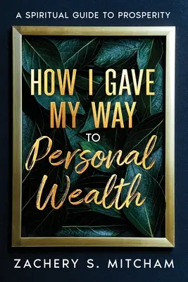 Cómo me abrí camino hacia la riqueza personal: Una guía espiritual para la prosperidad - How I Gave my Way to Personal Wealth: A Spiritual Guide to Prosperity