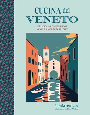 Cucina del Veneto: deliciosas recetas de Venecia y el noreste de Italia - Cucina del Veneto: Delicious Recipes from Venice and Northeast Italy