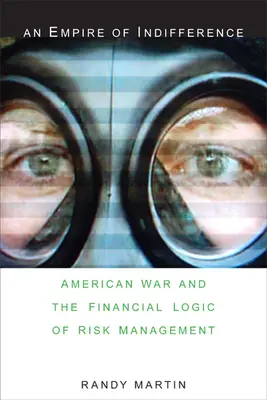 Un imperio de indiferencia: La guerra americana y la lógica financiera de la gestión de riesgos - An Empire of Indifference: American War and the Financial Logic of Risk Management