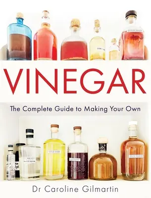 Vinagre: La guía completa para hacer tu propio vinagre - Vinegar: The Complete Guide to Making Your Own