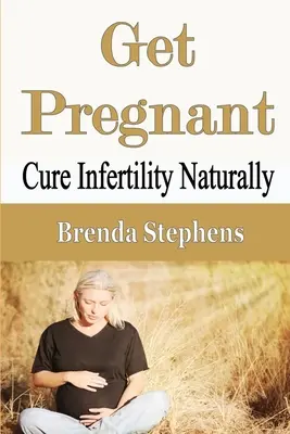 Quede Embarazada: Cure Infertility Naturally - Get Pregnant: Cure Infertility Naturally