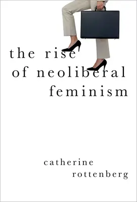 El auge del feminismo neoliberal - The Rise of Neoliberal Feminism