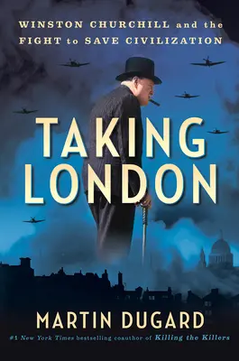 La toma de Londres: Winston Churchill y la lucha por salvar la civilización - Taking London: Winston Churchill and the Fight to Save Civilization