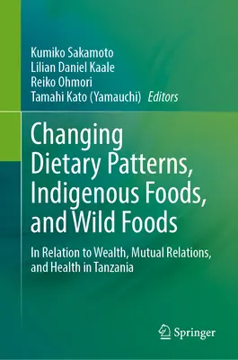 Cambios en los patrones alimentarios, alimentos autóctonos y alimentos silvestres: En relación con la riqueza, las relaciones mutuas y la salud en Tanzania - Changing Dietary Patterns, Indigenous Foods, and Wild Foods: In Relation to Wealth, Mutual Relations, and Health in Tanzania