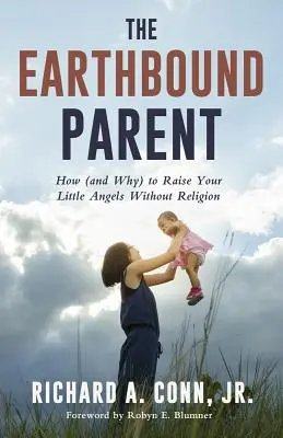 The Earthbound Parent: Cómo (y por qué) criar a tus angelitos sin religión - The Earthbound Parent: How (and Why) to Raise Your Little Angels Without Religion