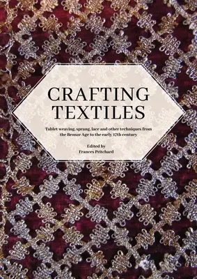 Artesanía textil: El tejido de tablillas, el sprang, el encaje y otras técnicas desde la Edad de Bronce hasta principios del siglo XVII - Crafting Textiles: Tablet Weaving, Sprang, Lace and Other Techniques from the Bronze Age to the Early 17th Century