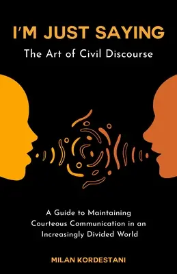 Sólo digo: Guía para mantener un discurso civil en un mundo cada vez más dividido - I'm Just Saying: A Guide to Maintaining Civil Discourse in an Increasingly Divided World
