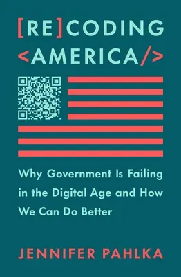 Recodificación de América: Por qué fracasa el gobierno en la era digital y cómo podemos hacerlo mejor - Recoding America: Why Government Is Failing in the Digital Age and How We Can Do Better