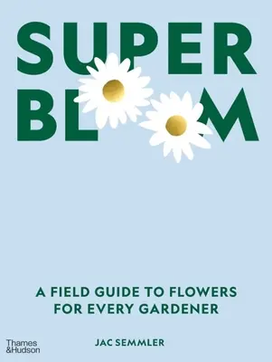 Super Bloom: Guía de campo de las flores para todos los jardineros - Super Bloom: A Field Guide to Flowers for Every Gardener