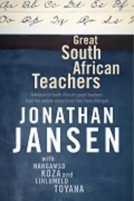 Grandes profesores sudafricanos: Un homenaje a los grandes profesores sudafricanos de boca de las personas cuyas vidas cambiaron - Great South African Teachers: A Tribute to South Africa's Great Teachers from the People Whose Lives They Changed