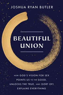 Hermosa unión: Cómo la visión de Dios sobre el sexo nos orienta hacia lo bueno, desvela lo verdadero y (más o menos) lo explica todo. - Beautiful Union: How God's Vision for Sex Points Us to the Good, Unlocks the True, and (Sort Of) Explains Everything