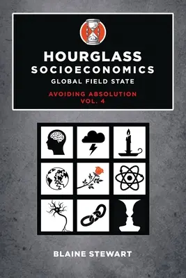 Socioeconomía del reloj de arena: Vol. 4, Global Field State, Evitar la absolución - Hourglass Socioeconomics: Vol. 4, Global Field State, Avoiding Absolution