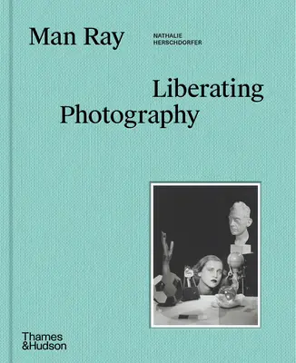 Man Ray: la fotografía liberadora - Man Ray: Liberating Photography