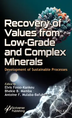 Recuperación de valores de minerales complejos y de baja ley: Desarrollo de procesos sostenibles - Recovery of Values from Low-Grade and Complex Minerals: Development of Sustainable Processes