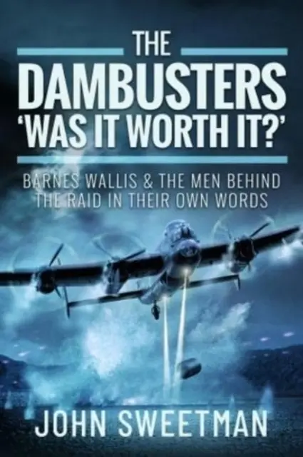 Los Dambusters - «¿Mereció la pena? Barnes Wallis y los hombres detrás del asalto en sus propias palabras - The Dambusters - 'Was It Worth It?': Barnes Wallis and the Men Behind the Raid in Their Own Words