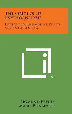 Los orígenes del psicoanálisis: Cartas a Wilhelm Fliess, borradores y notas, 1887-1902 - The Origins of Psychoanalysis: Letters to Wilhelm Fliess, Drafts and Notes, 1887-1902