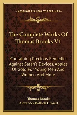 Las Obras Completas De Thomas Brooks V1: Contiene Preciosos Remedios Contra Las Artimañas De Satanás, Manzanas De Oro Para Jóvenes Y Mujeres Y Mucho Más - The Complete Works Of Thomas Brooks V1: Containing Precious Remedies Against Satan's Devices, Apples Of Gold For Young Men And Women And More