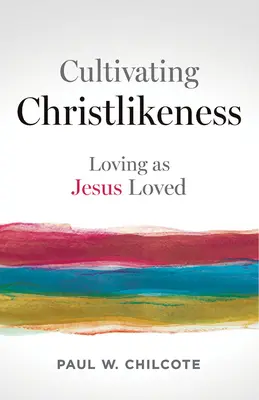 Cultivar la semejanza a Cristo: Amar como Jesús amó - Cultivating Christlikeness: Loving as Jesus Loved