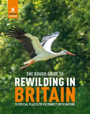 The Rough Guide to Rewilding in Britain: 15 Special Places to Reconnect with Nature: 20 Lugares especiales para volver a conectar con la naturaleza - The Rough Guide to Rewilding in Britain: 15 Special Places to Reconnect with Nature: 20 Special Places to Reconnect with Nature