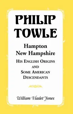 Philip Towle, Hampton, New HampshireSus orígenes ingleses y algunos descendientes americanos - Philip Towle, Hampton, New Hampshirehis English Origins and Some American Descendants