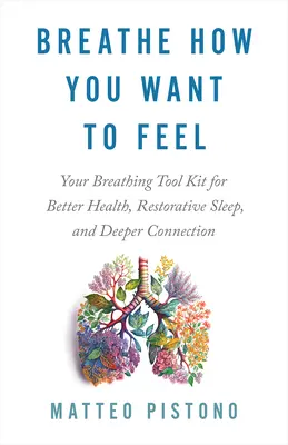 Breathe How You Want to Feel: Your Breathing Tool Kit for Better Health, Restorative Sleep, and Deeper Connection (Respire como quiera sentirse: su kit de herramientas respiratorias para una mejor salud, un sueño reparador y una conexión más profunda) - Breathe How You Want to Feel: Your Breathing Tool Kit for Better Health, Restorative Sleep, and Deeper Connection