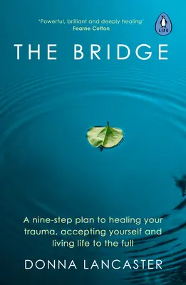 El puente: Un plan de nueve pasos para curar tus traumas, aceptarte a ti mismo y vivir la vida plenamente - The Bridge: A Nine-Step Plan to Healing Your Trauma, Accepting Yourself and Living Life to the Full