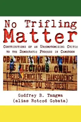 No Trifling Matter. Contribuciones de un crítico intransigente al proceso democrático de Camerún - No Trifling Matter. Contributions of an Uncompromising Critic to the Democratic Process in Cameroon